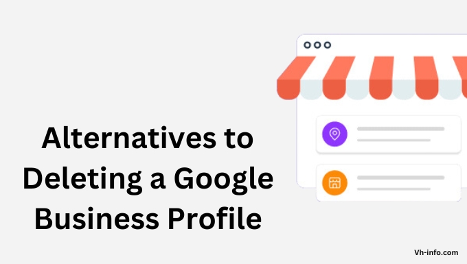 Alternatives to Deleting a Google Business Profile