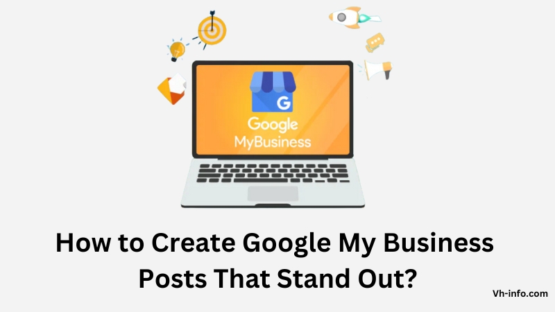 How to Create Google My Business Posts That Stand Out?