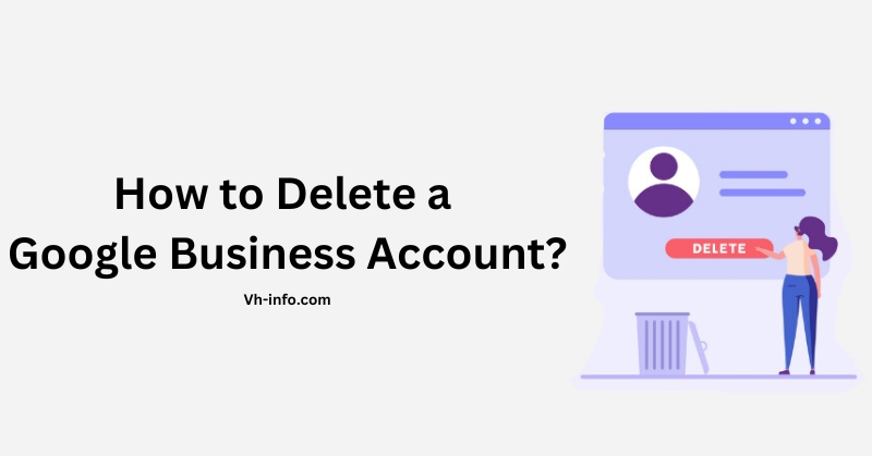 How to Delete a Google Business Account?