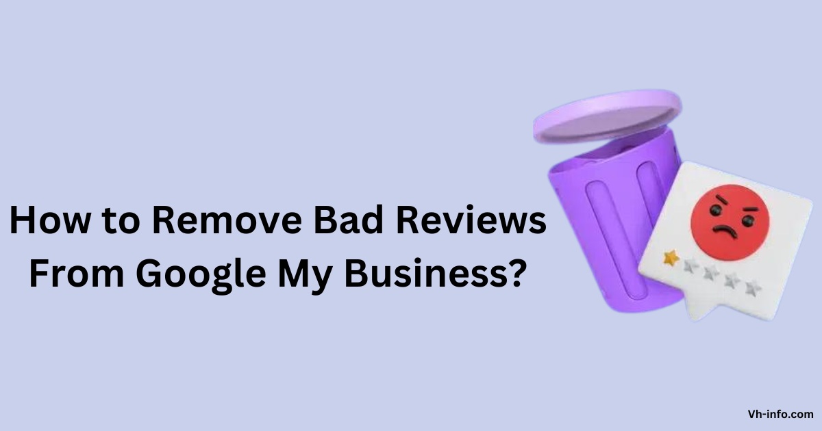 How to Remove Bad Reviews From Google My Business?