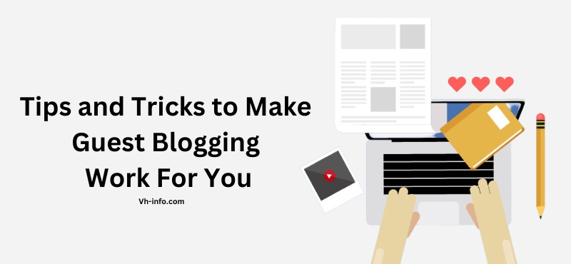 Tips and Tricks to Make Guest Blogging Work For You