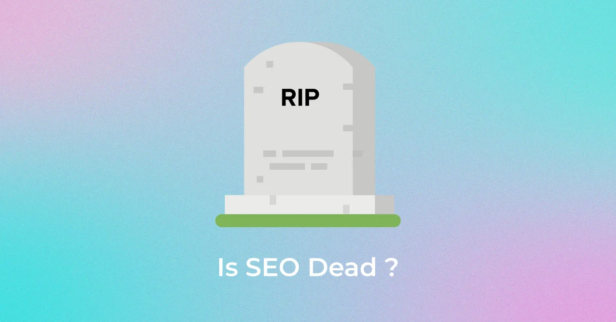 Is SEO Dead? It is, But it is Not. (Answered With Reasons!)