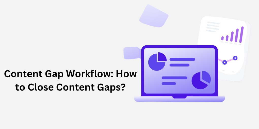 Content Gap Workflow: How to Close Content Gaps?