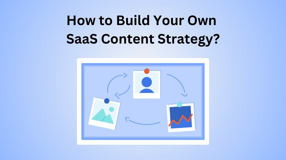 How to Build Your Own SaaS Content Strategy?