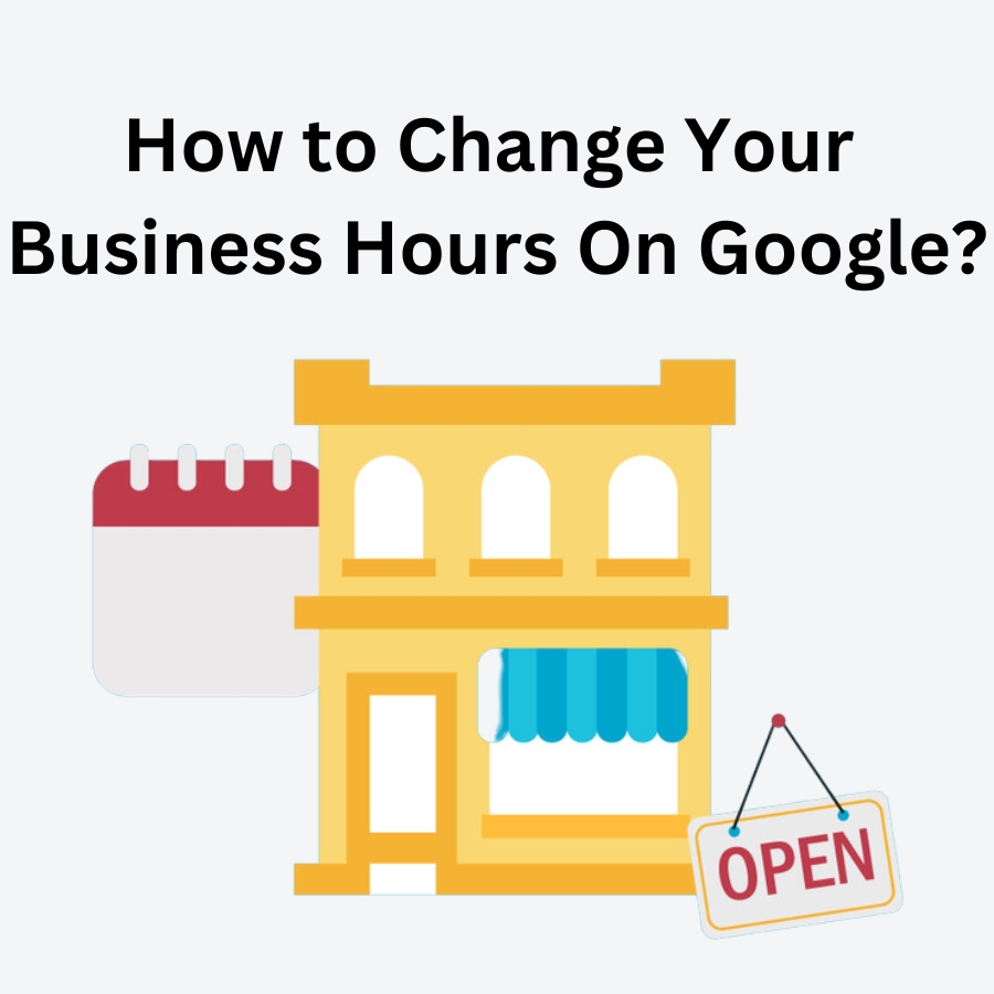 How to Change Your Business Hours On Google?