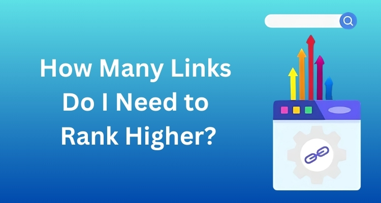 How Many Links Do I Need to Rank Higher?