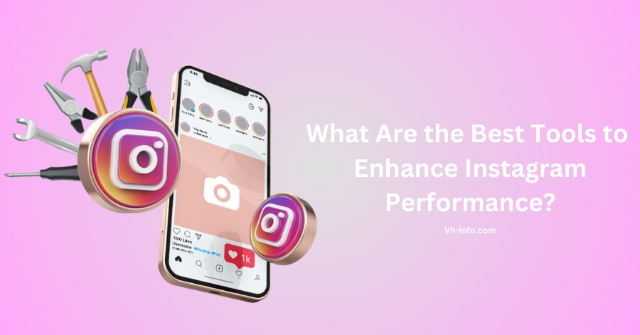 What Are the Best Tools to Enhance Instagram Performance?