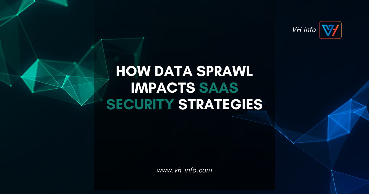 How Data Sprawl Impacts SaaS Security Strategies