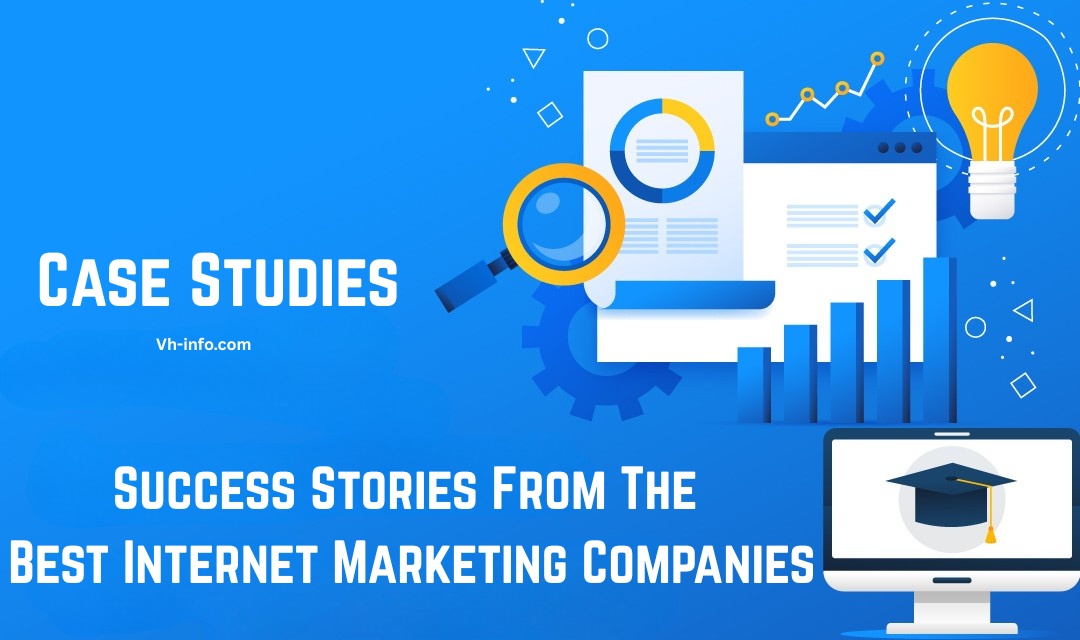 Case Studies: Success Stories From The Best Internet Marketing Companies